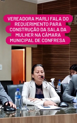 Vereadora Marli fala do requerimento para Construção da sala da mulher na Câmara Municipal de CONFRESA