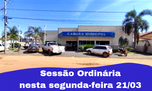 CÂMARA MUNICIPAL RELIAZA SESSÃO ORDINÁRIA NESTA SEGUNDA-FEIRA DIA 21/03